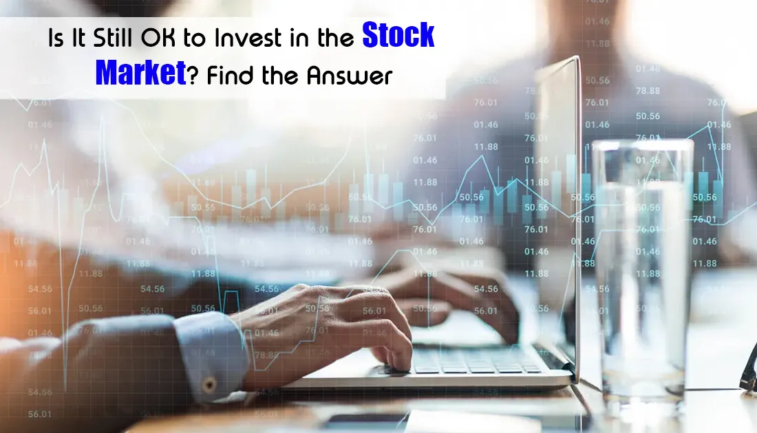 is it still OK to invest in the stock market