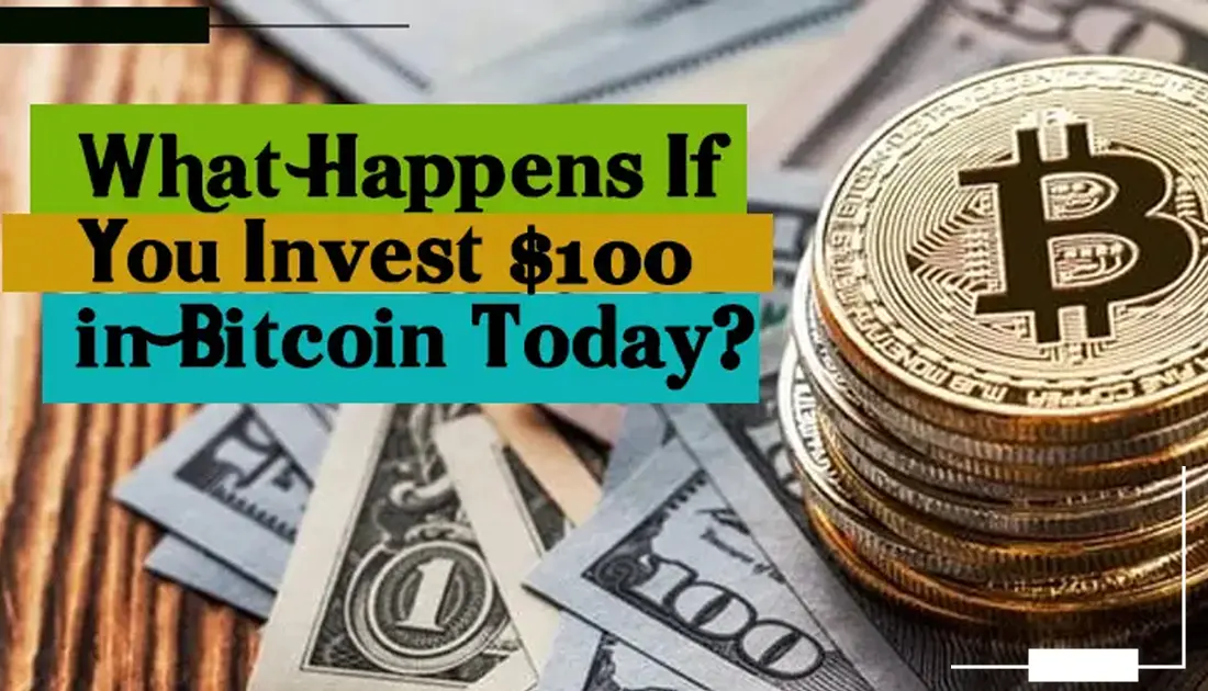 what happens if you invest $100 in Bitcoin today